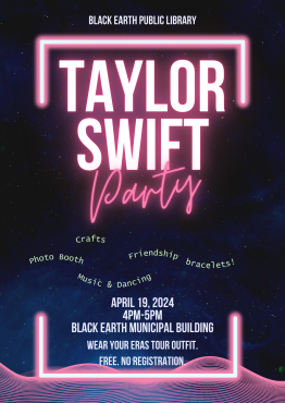Taylor Swift Party, April 19 at 4pm. Black Earth Municipal Building. Wear your Eras Tour outfit. Free. No registration. Crafts, photo booth, music & dancing, friendship bracelets.