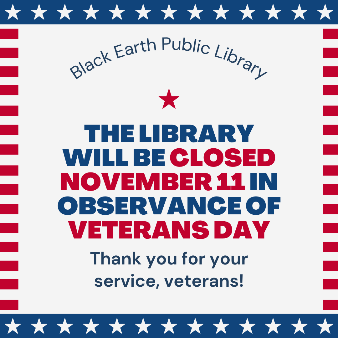 The Black Earth Public Library will be closed on November 11 in observance of Veteran's Day. Thank you for your service, veterans!