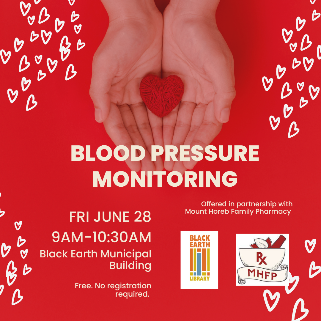 Blood pressure monitoring with Mount Horeb Family Pharmacy. Friday, June 28, 9am-10:30am at the Black Earth Municipal Building. Free. No registration required.