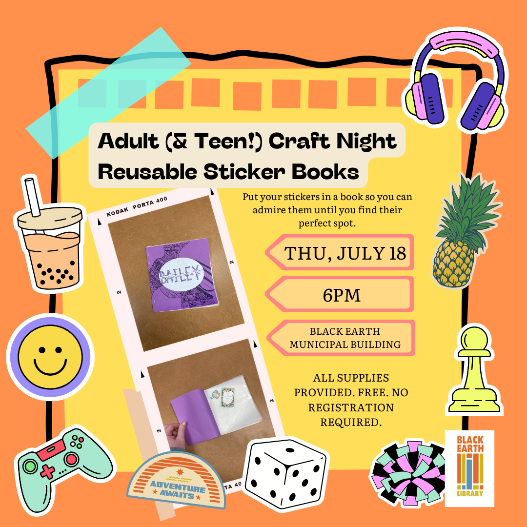 Adult & Teen Craft Night: Reusable Sticker Books. Thursday, July 18, 6pm, Black Earth Municipal Building. Free. All supplies provided. No registration required.