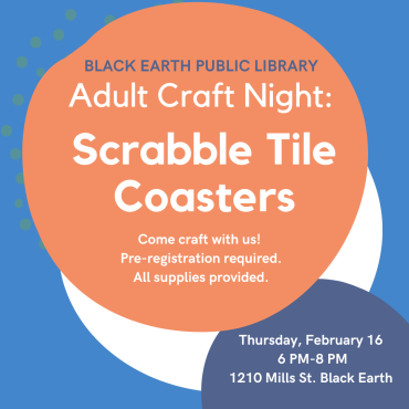 The Black Earth Public Library is hosting an adult craft night on Thursday, February 16 at 6pm. We'll be making Scrabble Tile Coasters! Pre-registration required. All supplies provided.