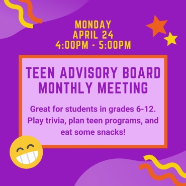 Teen Advisory Board Meeting Monday, April 24 from 4-5pm.