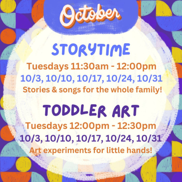 October Storytime and Toddler Art on Tuesdays from 11:30am - 12:00pm, and 12:00pm - 12:30pm.