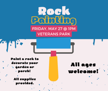 Rock Painting on Friday, May 27 at 1pm in Veterans Park. All supplies provided and all ages welcome.